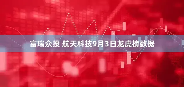 富瑞众投 航天科技9月3日龙虎榜数据