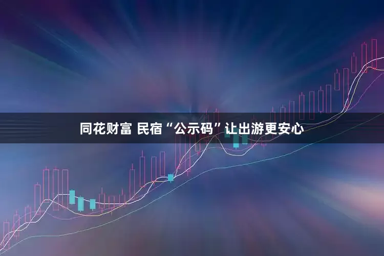 同花财富 民宿“公示码”让出游更安心