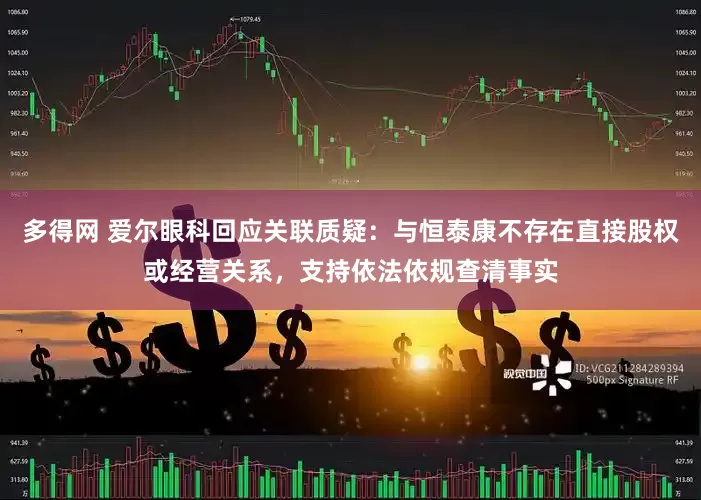 多得网 爱尔眼科回应关联质疑：与恒泰康不存在直接股权或经营关系，支持依法依规查清事实