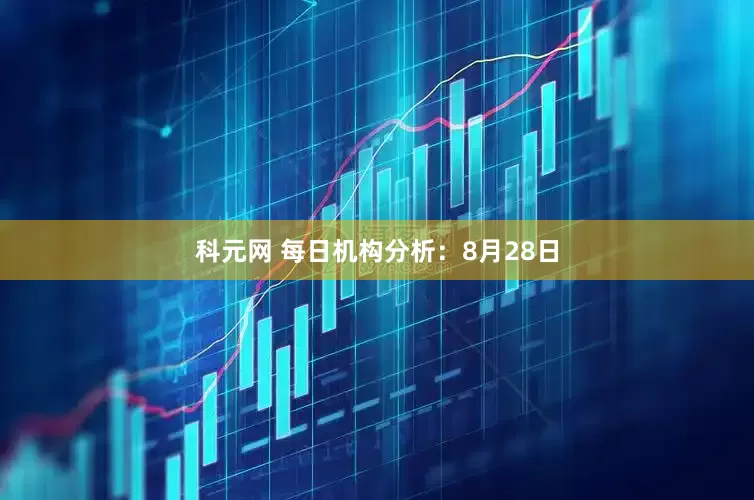 科元网 每日机构分析：8月28日
